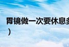 胃鏡做一次要休息多久（胃鏡做一次要多少錢(qián)）