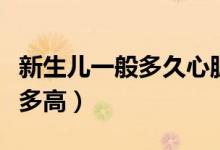 新生兒一般多久心臟雜音會消除（新生兒一般多高）