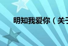 明知我愛(ài)你（關(guān)于明知我愛(ài)你的介紹）