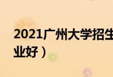 2021廣州大學招生有哪些專業(yè)（什么專業(yè)就業(yè)好）