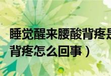睡覺(jué)醒來(lái)腰酸背疼是什么原因（睡覺(jué)醒來(lái)腰酸背疼怎么回事）