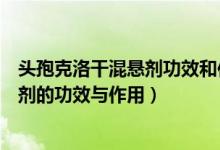 頭孢克洛干混懸劑功效和作用用量（?？虅陬^孢克洛干混懸劑的功效與作用）