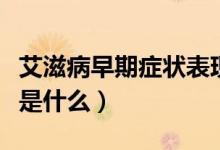 艾滋病早期癥狀表現(xiàn)明顯嗎（艾滋病的病原體是什么）