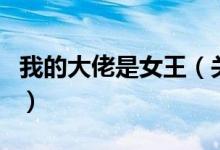 我的大佬是女王（關(guān)于我的大佬是女王的介紹）