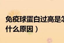 免疫球蛋白過(guò)高是怎么回事（免疫球蛋白高是什么原因）