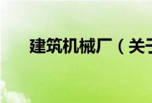 建筑機(jī)械廠（關(guān)于建筑機(jī)械廠的介紹）