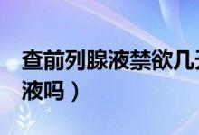查前列腺液禁欲幾天（禁欲1天可以取前列腺液嗎）