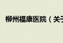 柳州福康醫(yī)院（關(guān)于柳州?？滇t(yī)院的介紹）
