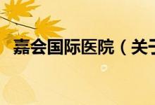 嘉會(huì)國(guó)際醫(yī)院（關(guān)于嘉會(huì)國(guó)際醫(yī)院的介紹）