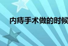 內痔手術做的時候疼嗎（內痔手術疼嗎）