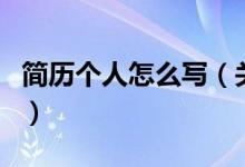 簡歷個(gè)人怎么寫（關(guān)于簡歷個(gè)人怎么寫的介紹）