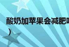 酸奶加蘋果會(huì)減肥嗎（酸奶加蘋果可以減肥嗎）