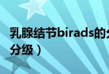 乳腺結(jié)節(jié)birads的分級（乳腺結(jié)節(jié)BIRADS的分級）