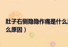 肚子右側(cè)隱隱作痛是什么原因男性（肚子右側(cè)隱隱作痛是什么原因）