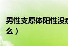 男性支原體陽性沒癥狀（男性支原體陽性嚴重么）