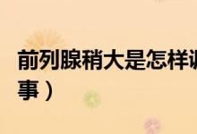 前列腺稍大是怎樣調(diào)理（前列腺稍大是怎么回事）