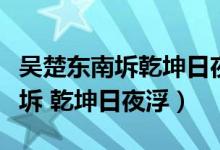 吳楚東南坼乾坤日夜浮出自哪首詩（吳楚東南坼 乾坤日夜?。?class=