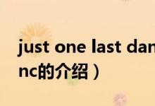 just one last danc（關于just one last danc的介紹）