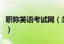 職稱英語(yǔ)考試網(wǎng)（關(guān)于職稱英語(yǔ)考試網(wǎng)的介紹）