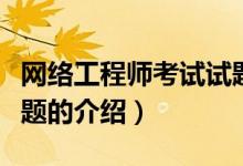 網(wǎng)絡(luò)工程師考試試題（關(guān)于網(wǎng)絡(luò)工程師考試試題的介紹）