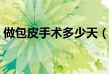 做包皮手術(shù)多少天（做包皮手術(shù)多少錢(qián)一般）