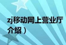 zj移動網(wǎng)上營業(yè)廳（關于zj移動網(wǎng)上營業(yè)廳的介紹）