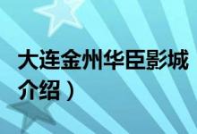 大連金州華臣影城（關于大連金州華臣影城的介紹）