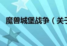 魔獸城堡戰(zhàn)爭（關于魔獸城堡戰(zhàn)爭的介紹）