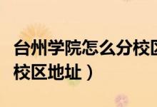 臺州學(xué)院怎么分校區(qū)（臺州學(xué)院有幾個(gè)校區(qū)及校區(qū)地址）