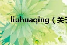 liuhuaqing（關于liuhuaqing的介紹）