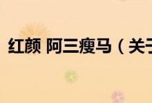 紅顏 阿三瘦馬（關于紅顏 阿三瘦馬的介紹）