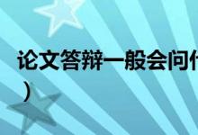 論文答辯一般會問什么問題（有哪些注意事項）
