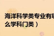 海洋科學類專業(yè)有哪些（海洋科學專業(yè)屬于什么學科門類）