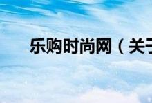 樂購時尚網(wǎng)（關(guān)于樂購時尚網(wǎng)的介紹）