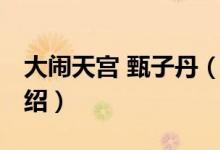 大鬧天宮 甄子丹（關于大鬧天宮 甄子丹的介紹）