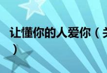 讓懂你的人愛你（關(guān)于讓懂你的人愛你的介紹）