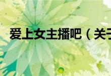 愛上女主播吧(關于愛上女主播吧的介紹)