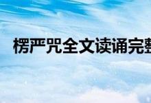 楞嚴(yán)咒全文讀誦完整版文字（楞嚴(yán)咒全文）