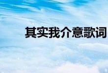 其實我介意歌詞（其實我介意 歌詞）