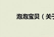 泡泡寶貝(關(guān)于泡泡寶貝的介紹)