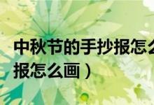 中秋節(jié)的手抄報(bào)怎么畫(huà)四年級(jí)（中秋節(jié)的手抄報(bào)怎么畫(huà)）