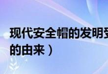 現代安全帽的發(fā)明受到什么啟發(fā)（現代安全帽的由來）