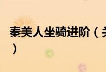 秦美人坐騎進階（關(guān)于秦美人坐騎進階的介紹）