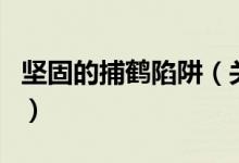 堅固的捕鶴陷阱(關于堅固的捕鶴陷阱的介紹)
