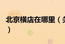 北京橫店在哪里（關于北京橫店在哪里的介紹）