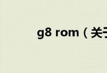 g8 rom（關(guān)于g8 rom的介紹）