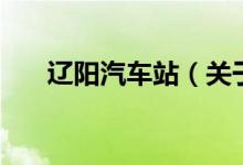 遼陽(yáng)汽車站（關(guān)于遼陽(yáng)汽車站的介紹）