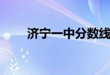 濟寧一中分數(shù)線（濟寧一中分數(shù)線）