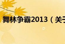 舞林爭(zhēng)霸2013（關(guān)于舞林爭(zhēng)霸2013的介紹）