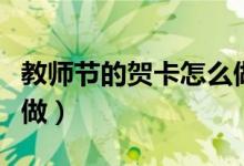 教師節(jié)的賀卡怎么做簡單（教師節(jié)的賀卡怎么做）